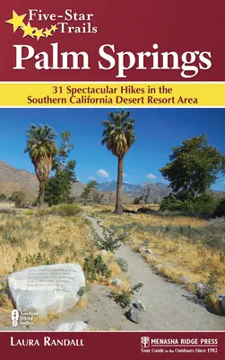 Les sentiers cinq étoiles : Palm Springs : 31 randonnées spectaculaires dans la région de villégiature du désert de Californie du Sud - Five-Star Trails: Palm Springs: 31 Spectacular Hikes in the Southern California Desert Resort Area