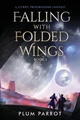 Tomber avec des ailes repliées : Un LitRPG Progression Fantasy - Falling with Folded Wings: A LitRPG Progression Fantasy