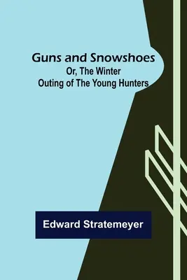 Armes et raquettes ; ou la sortie hivernale des jeunes chasseurs - Guns and Snowshoes; Or, the Winter Outing of the Young Hunters