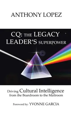 CQ : LE SUPER POUVOIR DU LEADER DE L'HÉRITAGE : L'intelligence culturelle au service du conseil d'administration et de la salle de courrier - CQ: THE LEGACY LEADER'S SUPERPOWER: Driving Cultural Intelligence from the Boardroom to the Mailroom