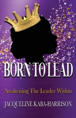Born To Lead - Awakening The Leader Within (Né pour diriger - Éveiller le leader qui sommeille en vous) - Born To Lead - Awakening The Leader Within