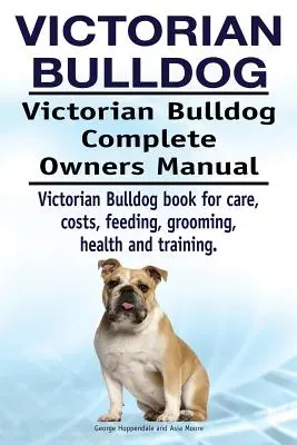 Bulldog victorien. Victorian Bulldog Manuel complet du propriétaire. Livre sur les soins, les coûts, l'alimentation, le toilettage, la santé et le dressage des bouledogues de race victorienne. - Victorian Bulldog. Victorian Bulldog Complete Owners Manual. Victorian Bulldog book for care, costs, feeding, grooming, health and training.