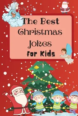 Les meilleures blagues de Noël pour les enfants : Un livre de blagues de Noël étonnant et interactif pour les enfants et la famille - The Best Christmas Jokes for Kids: An Amazing and Interactive Christmas Joke Book for Kids and Family