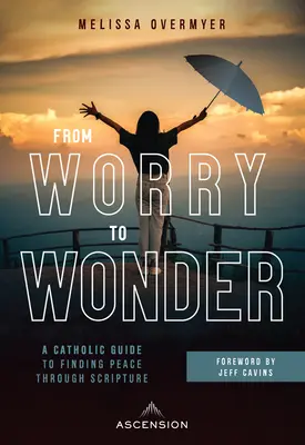 De l'inquiétude à l'émerveillement : Un guide catholique pour trouver la paix à travers les Écritures - From Worry to Wonder: A Catholic Guide to Finding Peace Through Scripture