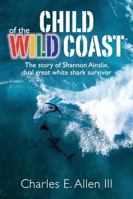 L'enfant de la côte sauvage : L'histoire de Shannon Ainslie, survivante d'une attaque de grand requin blanc - Child of the Wild Coast: The story of Shannon Ainslie, dual great white shark attack survivor