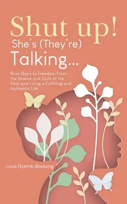 Taisez-vous ! Elle (ils) parle(nt)... : Neuf étapes pour se libérer de la honte et de la culpabilité du passé et vivre une vie épanouie et authentique. - Shut UP! She's (they're)Talking...: Nine Steps to Freedom From the Shame and Guilt of the Past and Living a Fulfilling and Authentic Life.