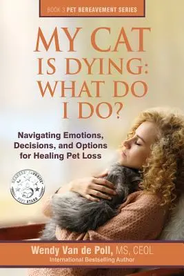 Mon chat est en train de mourir : Que dois-je faire ? Naviguer dans les émotions, les décisions et les options pour guérir la perte d'un animal de compagnie - My Cat Is Dying: What Do I Do?: Navigating Emotions, Decisions, and Options for Healing Pet Loss