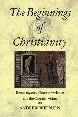 Les débuts du christianisme : Mystère essénien, révélation gnostique et vision chrétienne - The Beginnings of Christianity: Essene Mystery, Gnostic Revelation and the Christian Vision