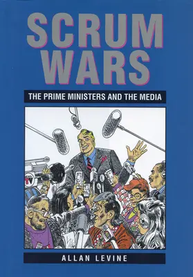 La guerre des mêlées : les premiers ministres et les médias - Scrum Wars: The Prime Ministers and the Media