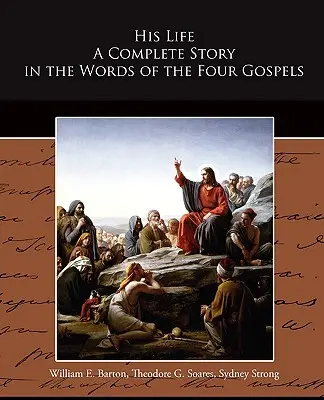 Sa vie : une histoire complète dans les mots des quatre Évangiles - His Life A Complete Story in the Words of the Four Gospels