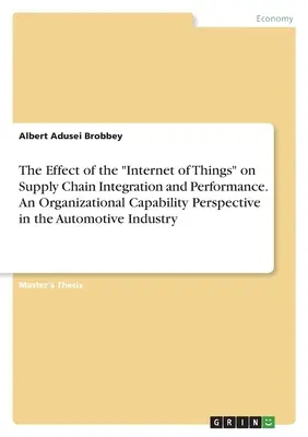 L'effet de l'internet des objets sur l'intégration et la performance de la chaîne d'approvisionnement. Une perspective de capacité organisationnelle dans l'industrie automobile - The Effect of the Internet of Things on Supply Chain Integration and Performance. An Organizational Capability Perspective in the Automotive Industry