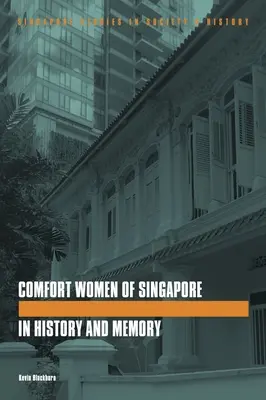 Les femmes de réconfort de Singapour dans l'histoire et la mémoire - The Comfort Women of Singapore in History and Memory