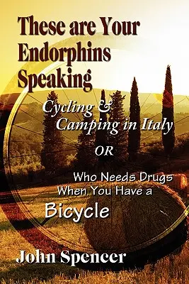 Ce sont vos endorphines qui parlent : Cyclisme et camping en Italie ou Qui a besoin de drogues quand on a un vélo ? - These Are Your Endorphins Speaking: Cycling & Camping in Italy or Who Needs Drugs When You Have a Bicycle