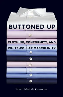 Le boutonnage : vêtements, conformité et masculinité des cols blancs - Buttoned Up: Clothing, Conformity, and White-Collar Masculinity