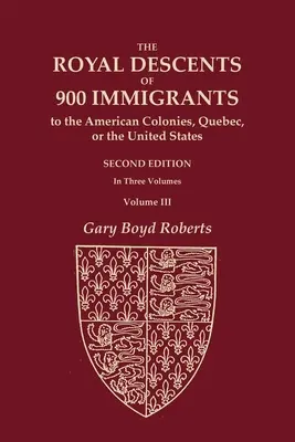 La descendance royale de 900 immigrants dans les colonies américaines, au Québec ou aux États-Unis qui étaient eux-mêmes notables ou qui ont laissé des descendants notables dans les colonies américaines, au Québec ou aux États-Unis - The Royal Descents of 900 Immigrants to the American Colonies, Quebec, or the United States Who Were Themselves Notable or Left Descendants Notable in