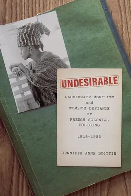 Indésirable : Mobilité passionnée et défiance des femmes à l'égard de la police coloniale française, 1919-1952 - Undesirable: Passionate Mobility and Women's Defiance of French Colonial Policing, 1919-1952