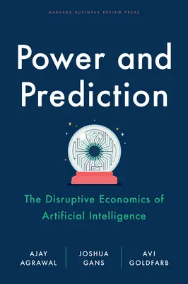 Pouvoir et prédiction : L'économie perturbatrice de l'intelligence artificielle - Power and Prediction: The Disruptive Economics of Artificial Intelligence