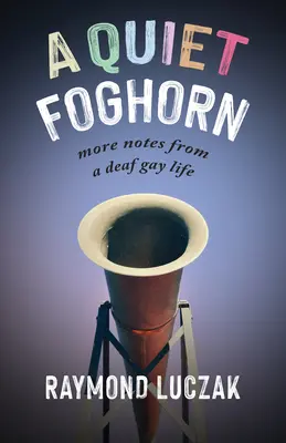 Une corne de brume tranquille : Plus de notes d'une vie gay et sourde - A Quiet Foghorn: More Notes from a Deaf Gay Life