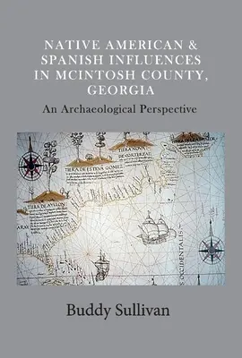 Influences amérindiennes et espagnoles dans le comté de McIntosh, Géorgie : An Archaeological Perspectivevolume 1 - Native American & Spanish Influences in McIntosh County, Georgia: An Archaeological Perspectivevolume 1