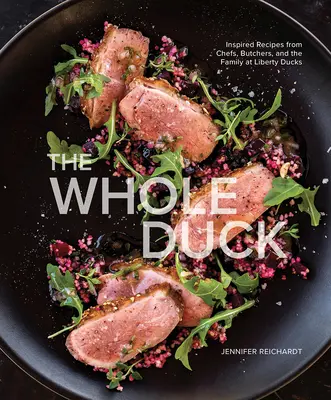 The Whole Duck : Inspired Recipes from Chefs, Butchers, and the Family at Liberty Ducks (Le canard entier : recettes inspirées des chefs, des bouchers et de la famille) - The Whole Duck: Inspired Recipes from Chefs, Butchers, and the Family at Liberty Ducks