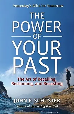 Le pouvoir de votre passé : L'art de se souvenir, de refondre et de se réapproprier son passé - The Power of Your Past: The Art of Recalling, Recasting, and Reclaiming