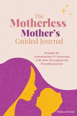 Le journal guidé de la mère sans mère : Le journal guidé de la mère sans mère : des suggestions pour se souvenir de sa mère et se rapprocher d'elle tout au long de l'expérience parentale - The Motherless Mother's Guided Journal: Prompts for Remembering and Connecting with Mom Throughout the Parenting Journey