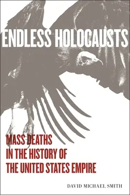 Holocaustes sans fin : La mort de masse dans l'histoire de l'empire américain - Endless Holocausts: Mass Death in the History of the United States Empire