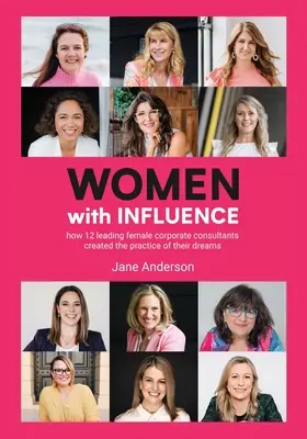 Les femmes d'influence : Comment 12 grandes consultantes en entreprise ont créé le cabinet de leurs rêves - Women With Influence: How 12 leading female corporate consultants created the practice of their dreams