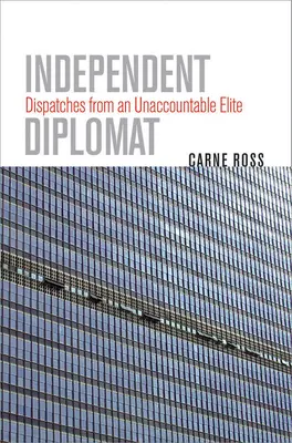 Diplomate indépendant : Dépêches d'une élite qui n'a pas de comptes à rendre - Independent Diplomat: Dispatches from an Unaccountable Elite