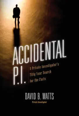 Accidental P.I. : Un détective privé à la recherche des faits depuis cinquante ans - Accidental P.I.: A Private Investigator's Fifty-Year Search for the Facts