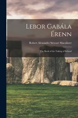 Lebor Gabla renn : le livre de la prise de l'Irlande - Lebor Gabla renn: The Book of the Taking of Ireland