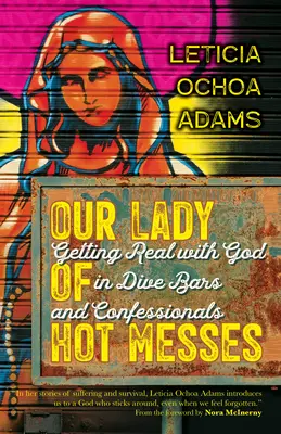 Notre Dame de la pagaille : La vérité avec Dieu dans les bars de plongée et les confessionnaux - Our Lady of Hot Messes: Getting Real with God in Dive Bars and Confessionals