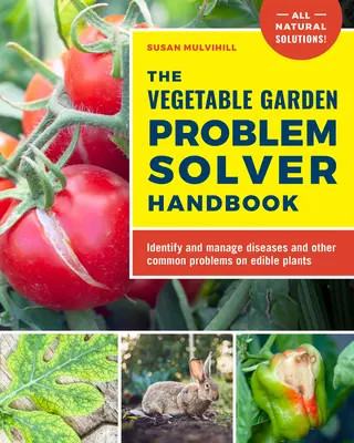 The Vegetable Garden Problem Solver Handbook : Identifier et gérer les maladies et autres problèmes courants des plantes comestibles - The Vegetable Garden Problem Solver Handbook: Identify and Manage Diseases and Other Common Problems on Edible Plants