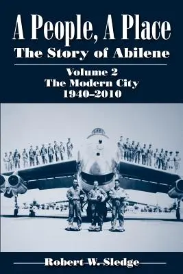 Un peuple, un lieu : L'histoire d'Abilene, Volume 2 : La ville moderne, 1940-2010 - A People, a Place: The Story of Abilene, Volume 2: The Modern City, 1940-2010