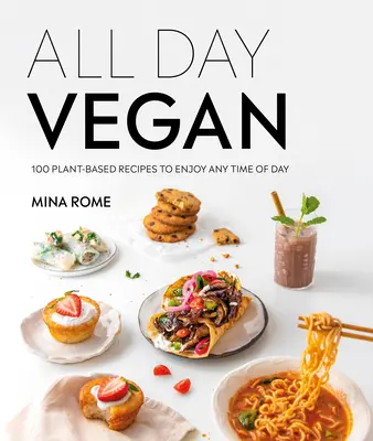 All Day Vegan : Plus de 100 recettes faciles à base de plantes à savourer à tout moment de la journée - All Day Vegan: Over 100 Easy Plant-Based Recipes to Enjoy Any Time of Day