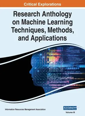 Anthologie de la recherche sur les techniques, méthodes et applications de l'apprentissage automatique, VOL 3 - Research Anthology on Machine Learning Techniques, Methods, and Applications, VOL 3