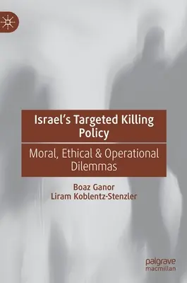 La politique d'assassinat ciblé d'Israël : Dilemmes moraux, éthiques et opérationnels - Israel's Targeted Killing Policy: Moral, Ethical & Operational Dilemmas