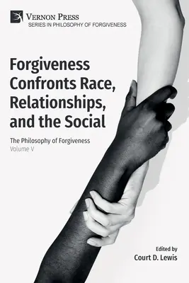 Le pardon face à la race, aux relations et au social : La philosophie du pardon - Volume V - Forgiveness Confronts Race, Relationships, and the Social: The Philosophy of Forgiveness - Volume V