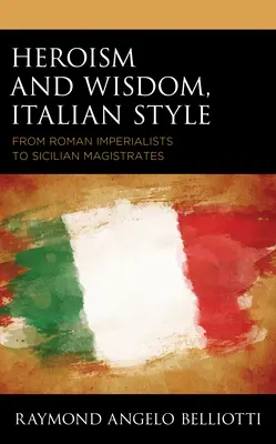 Héroïsme et sagesse à l'italienne : Des impérialistes romains aux magistrats siciliens - Heroism and Wisdom, Italian Style: From Roman Imperialists to Sicilian Magistrates