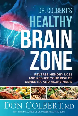 La zone cérébrale saine du Dr Colbert : Inverser les pertes de mémoire et réduire les risques de démence et d'Alzheimer - Dr. Colbert's Healthy Brain Zone: Reverse Memory Loss and Reduce Your Risk of Dementia and Alzheimer's