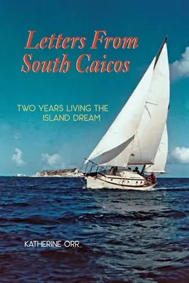 Lettres de la Caïque du Sud : Deux ans à vivre le rêve d'une île - Letters from South Caicos: Two Years Living the Island Dream