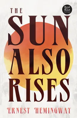 Le soleil se lève aussi (Read & Co. Classics Edition);Avec l'essai introductif « La littérature de l'âge du jazz de la génération perdue ». - The Sun Also Rises (Read & Co. Classics Edition);With the Introductory Essay 'The Jazz Age Literature of the Lost Generation '