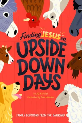 Trouver Jésus lors des journées à l'envers : Devotions familiales de la basse-cour - Finding Jesus on Upside Down Days: Family Devotions from the Barnyard