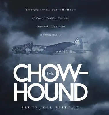 Le chien de boucherie : Une histoire ordinaire mais extraordinaire de courage, de sacrifice, de gratitude, de souvenir, de coïncidence et de petit miracle pendant la Seconde Guerre mondiale - The Chow-hound: The Ordinary yet Extraordinary WWII Story of Courage, Sacrifice, Gratitude, Remembrance, Coincidence and Small Miracle