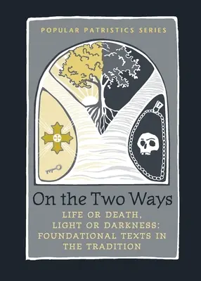 Sur les deux voies : La vie ou la mort, la lumière ou les ténèbres : Textes fondateurs de la tradition - On the Two Ways: Life or Death, Light or Darkness: Foundational Texts in the Tradition