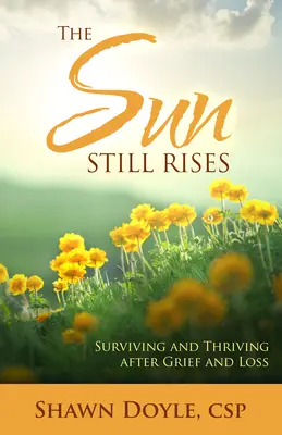 Le soleil se lève toujours : Survivre et s'épanouir après un deuil ou une perte - The Sun Still Rises: Surviving and Thriving After Grief and Loss