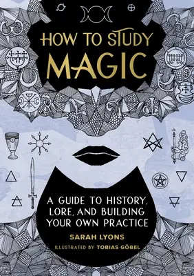 Comment étudier la magie : un guide sur l'histoire, les traditions et la création de votre propre pratique - How to Study Magic: A Guide to History, Lore, and Building Your Own Practice
