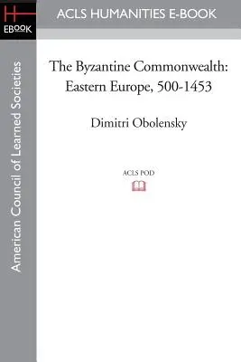 Le Commonwealth byzantin : Europe de l'Est, 500-1453 - The Byzantine Commonwealth: Eastern Europe, 500-1453