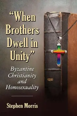 Quand les frères vivent dans l'unité : Le christianisme byzantin et l'homosexualité - When Brothers Dwell in Unity: Byzantine Christianity and Homosexuality