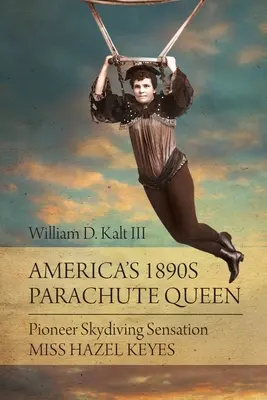 La reine du parachute de l'Amérique des années 1890 : La sensation du parachutisme des pionniers : Miss Hazel Keyes - America's 1890s Parachute Queen: Pioneer Skydiving Sensation Miss Hazel Keyes